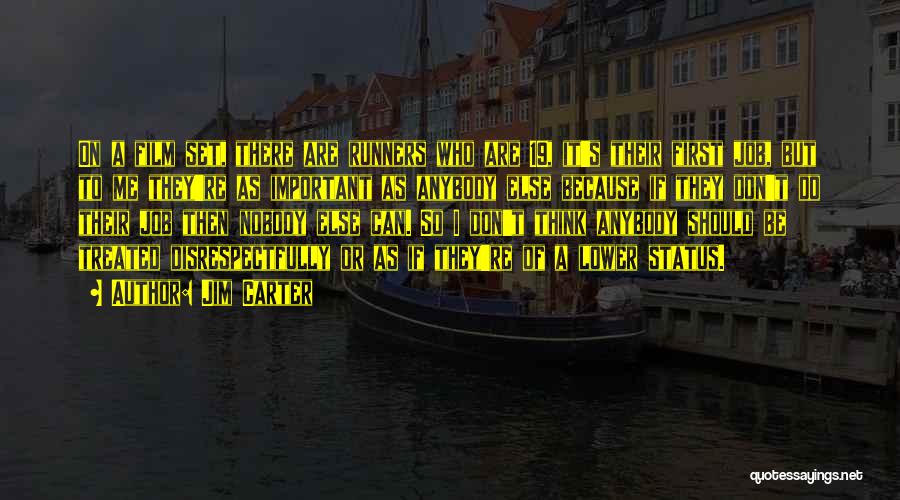 Jim Carter Quotes: On A Film Set, There Are Runners Who Are 19, It's Their First Job, But To Me They're As Important