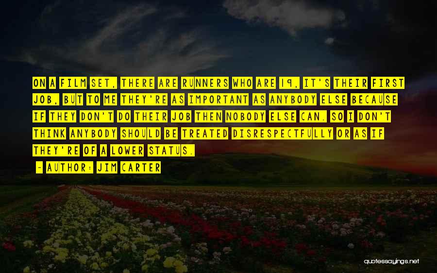 Jim Carter Quotes: On A Film Set, There Are Runners Who Are 19, It's Their First Job, But To Me They're As Important