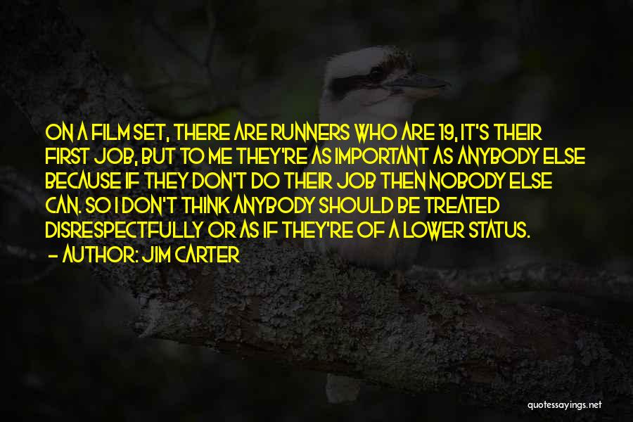 Jim Carter Quotes: On A Film Set, There Are Runners Who Are 19, It's Their First Job, But To Me They're As Important