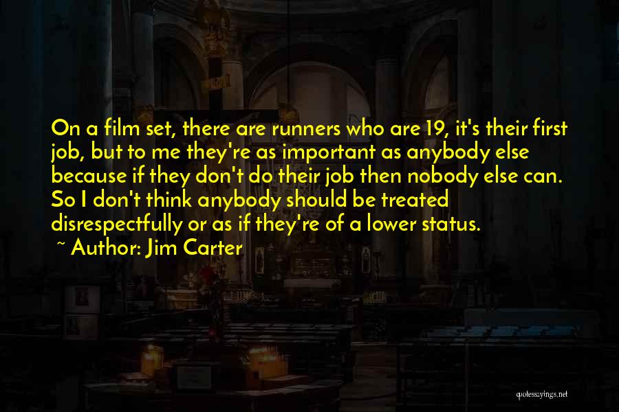 Jim Carter Quotes: On A Film Set, There Are Runners Who Are 19, It's Their First Job, But To Me They're As Important
