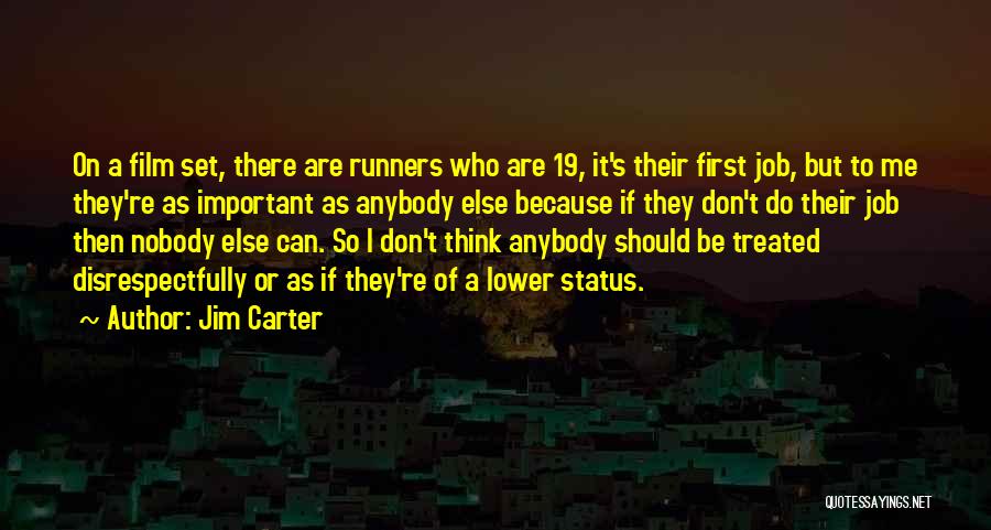 Jim Carter Quotes: On A Film Set, There Are Runners Who Are 19, It's Their First Job, But To Me They're As Important