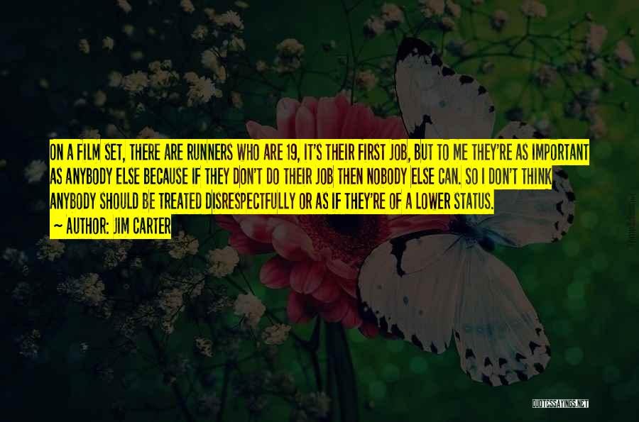Jim Carter Quotes: On A Film Set, There Are Runners Who Are 19, It's Their First Job, But To Me They're As Important