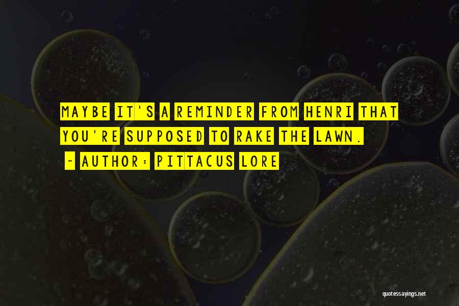 Pittacus Lore Quotes: Maybe It's A Reminder From Henri That You're Supposed To Rake The Lawn.