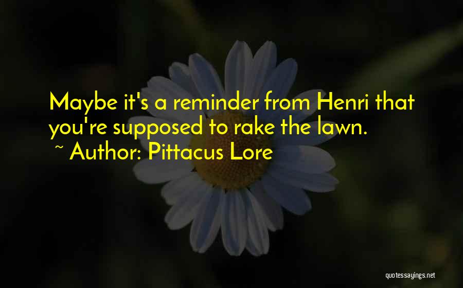 Pittacus Lore Quotes: Maybe It's A Reminder From Henri That You're Supposed To Rake The Lawn.