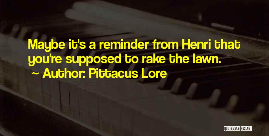 Pittacus Lore Quotes: Maybe It's A Reminder From Henri That You're Supposed To Rake The Lawn.