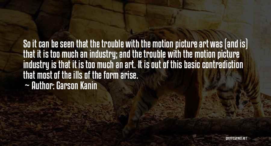 Garson Kanin Quotes: So It Can Be Seen That The Trouble With The Motion Picture Art Was (and Is) That It Is Too