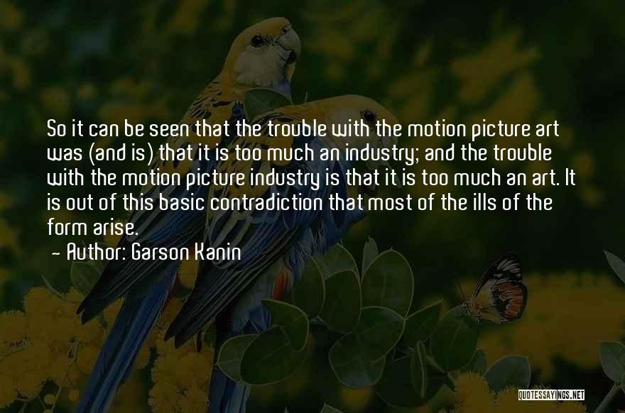 Garson Kanin Quotes: So It Can Be Seen That The Trouble With The Motion Picture Art Was (and Is) That It Is Too