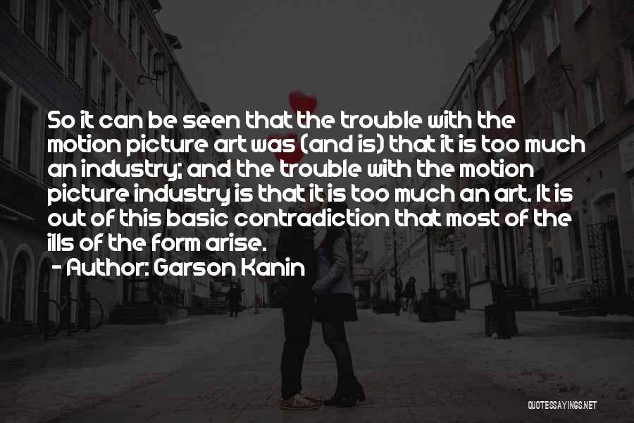 Garson Kanin Quotes: So It Can Be Seen That The Trouble With The Motion Picture Art Was (and Is) That It Is Too