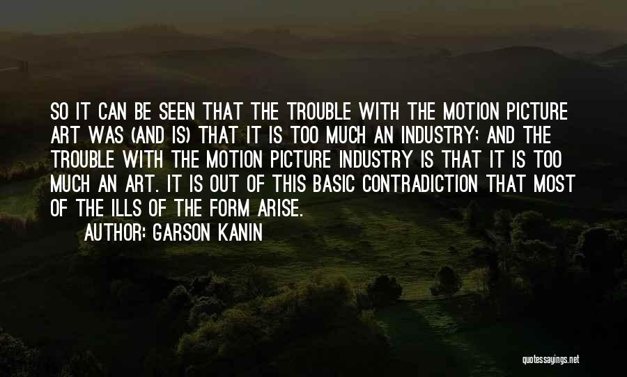 Garson Kanin Quotes: So It Can Be Seen That The Trouble With The Motion Picture Art Was (and Is) That It Is Too