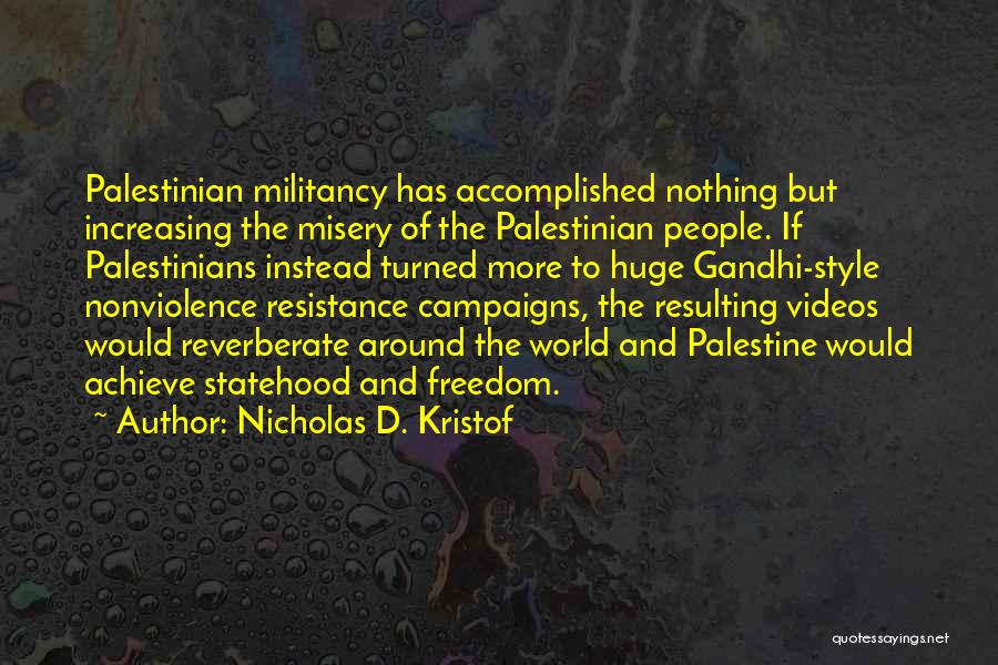 Nicholas D. Kristof Quotes: Palestinian Militancy Has Accomplished Nothing But Increasing The Misery Of The Palestinian People. If Palestinians Instead Turned More To Huge