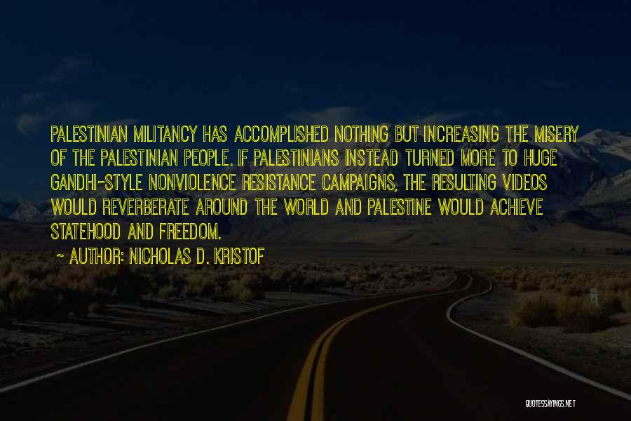 Nicholas D. Kristof Quotes: Palestinian Militancy Has Accomplished Nothing But Increasing The Misery Of The Palestinian People. If Palestinians Instead Turned More To Huge