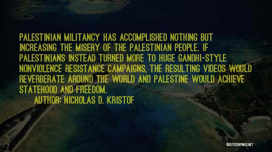 Nicholas D. Kristof Quotes: Palestinian Militancy Has Accomplished Nothing But Increasing The Misery Of The Palestinian People. If Palestinians Instead Turned More To Huge