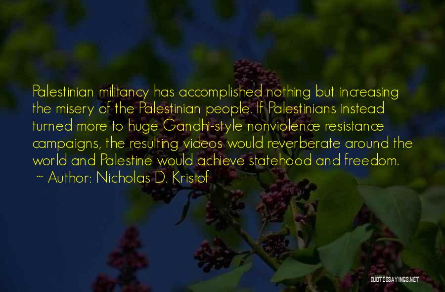 Nicholas D. Kristof Quotes: Palestinian Militancy Has Accomplished Nothing But Increasing The Misery Of The Palestinian People. If Palestinians Instead Turned More To Huge