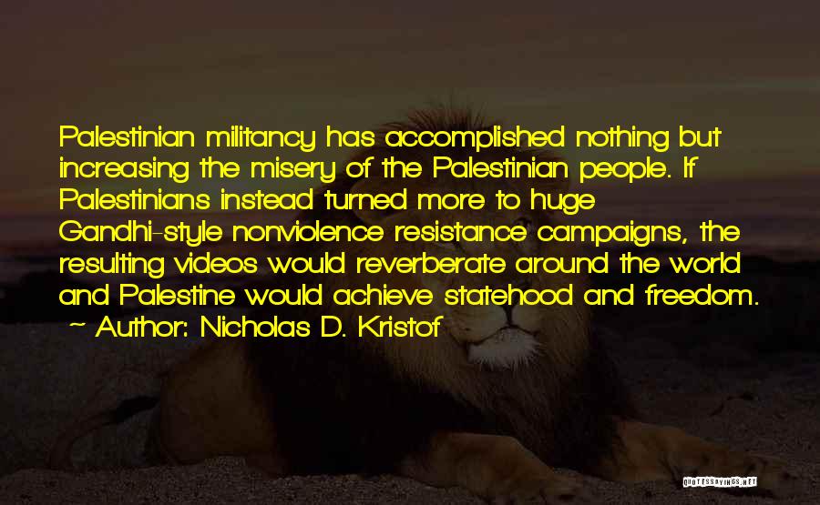 Nicholas D. Kristof Quotes: Palestinian Militancy Has Accomplished Nothing But Increasing The Misery Of The Palestinian People. If Palestinians Instead Turned More To Huge