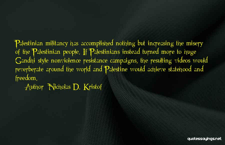 Nicholas D. Kristof Quotes: Palestinian Militancy Has Accomplished Nothing But Increasing The Misery Of The Palestinian People. If Palestinians Instead Turned More To Huge