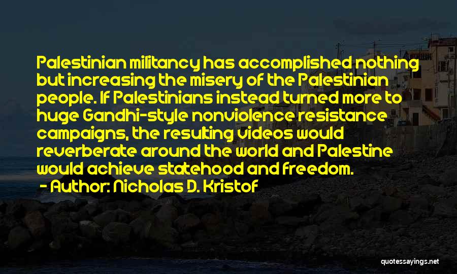 Nicholas D. Kristof Quotes: Palestinian Militancy Has Accomplished Nothing But Increasing The Misery Of The Palestinian People. If Palestinians Instead Turned More To Huge