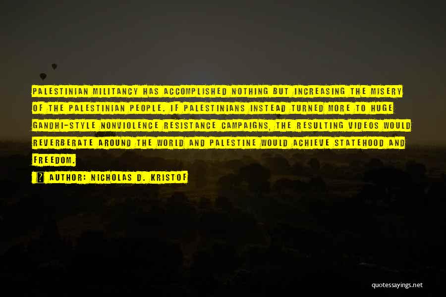 Nicholas D. Kristof Quotes: Palestinian Militancy Has Accomplished Nothing But Increasing The Misery Of The Palestinian People. If Palestinians Instead Turned More To Huge