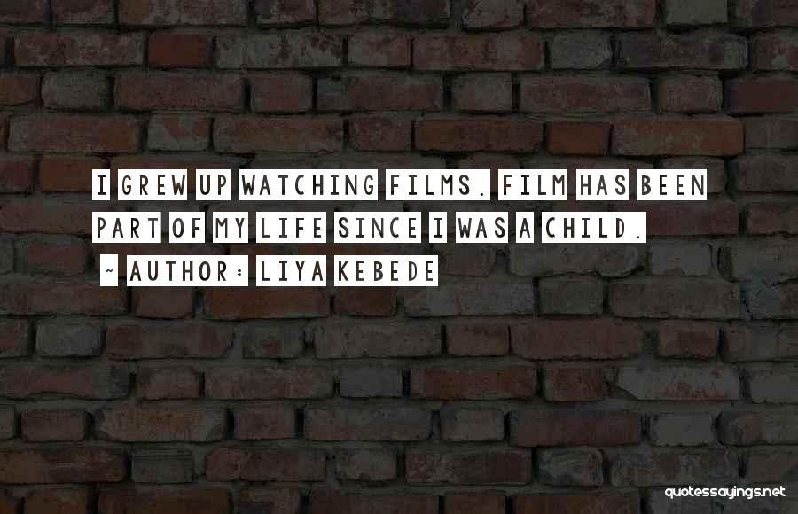Liya Kebede Quotes: I Grew Up Watching Films. Film Has Been Part Of My Life Since I Was A Child.