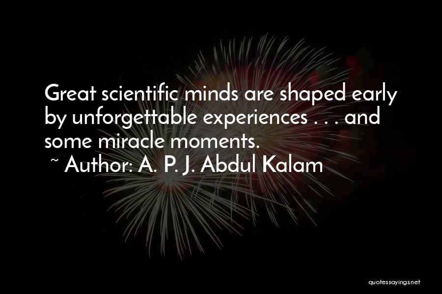 A. P. J. Abdul Kalam Quotes: Great Scientific Minds Are Shaped Early By Unforgettable Experiences . . . And Some Miracle Moments.
