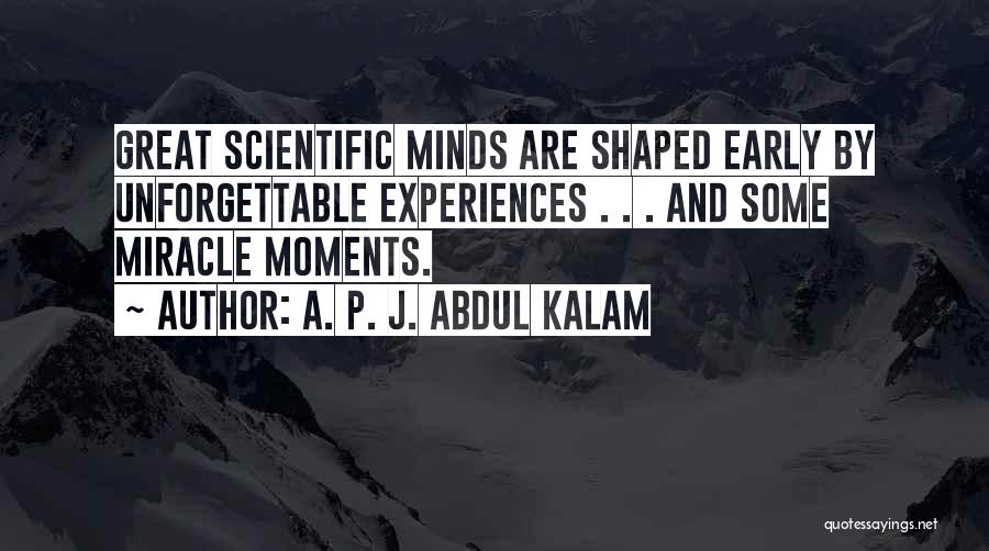 A. P. J. Abdul Kalam Quotes: Great Scientific Minds Are Shaped Early By Unforgettable Experiences . . . And Some Miracle Moments.