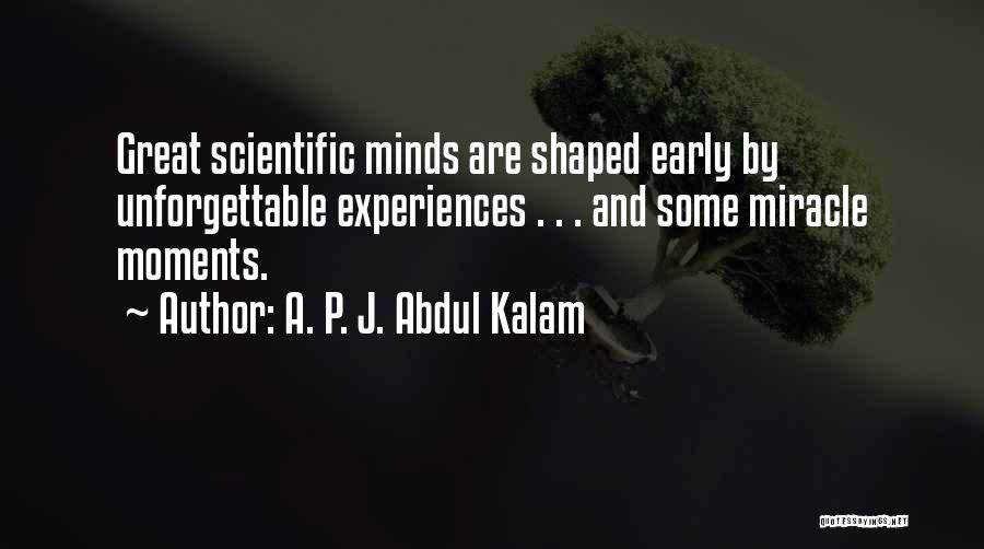 A. P. J. Abdul Kalam Quotes: Great Scientific Minds Are Shaped Early By Unforgettable Experiences . . . And Some Miracle Moments.