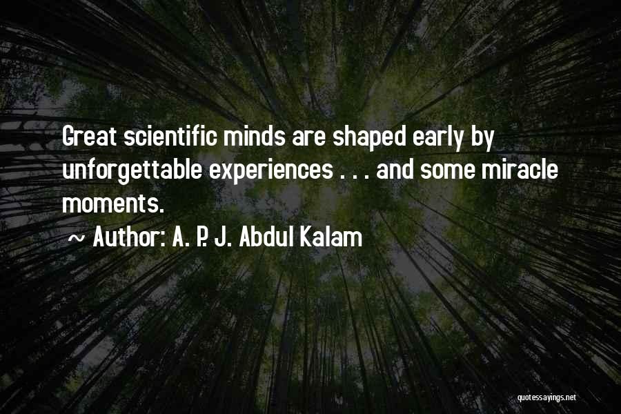 A. P. J. Abdul Kalam Quotes: Great Scientific Minds Are Shaped Early By Unforgettable Experiences . . . And Some Miracle Moments.