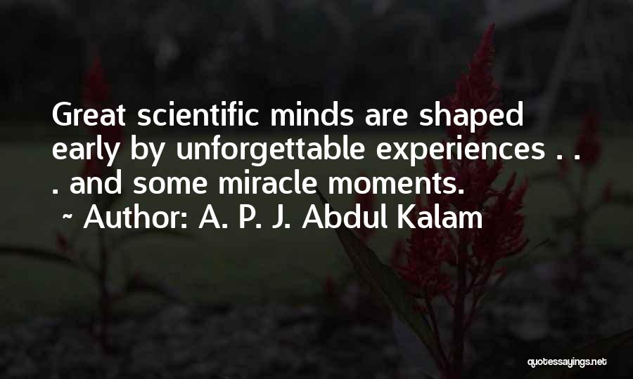 A. P. J. Abdul Kalam Quotes: Great Scientific Minds Are Shaped Early By Unforgettable Experiences . . . And Some Miracle Moments.