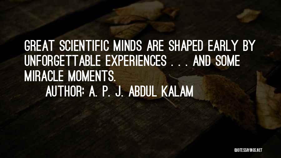 A. P. J. Abdul Kalam Quotes: Great Scientific Minds Are Shaped Early By Unforgettable Experiences . . . And Some Miracle Moments.