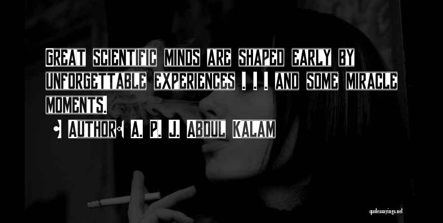 A. P. J. Abdul Kalam Quotes: Great Scientific Minds Are Shaped Early By Unforgettable Experiences . . . And Some Miracle Moments.