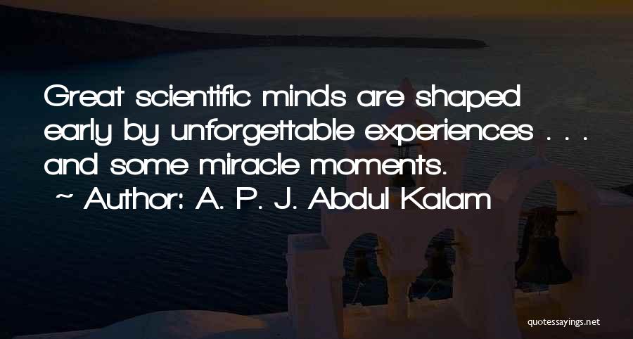 A. P. J. Abdul Kalam Quotes: Great Scientific Minds Are Shaped Early By Unforgettable Experiences . . . And Some Miracle Moments.