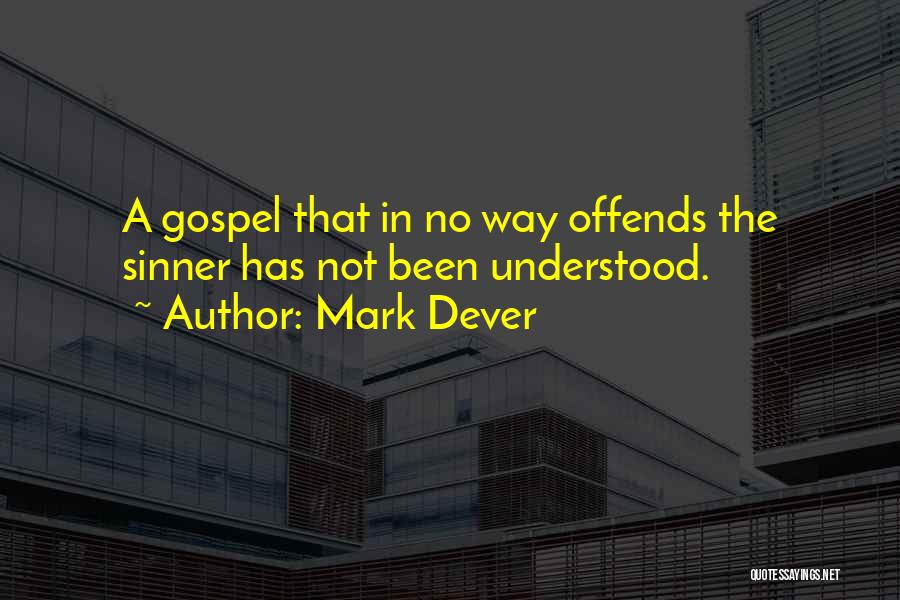 Mark Dever Quotes: A Gospel That In No Way Offends The Sinner Has Not Been Understood.