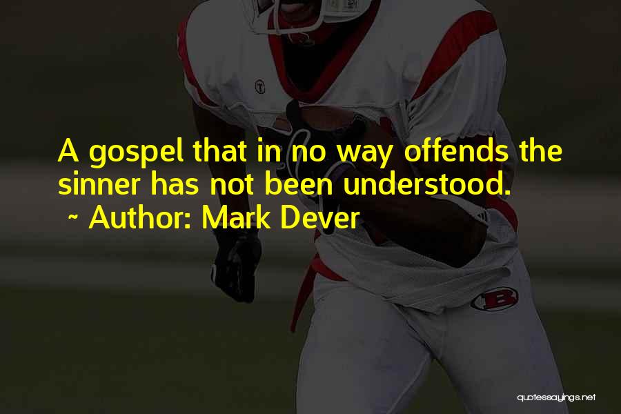 Mark Dever Quotes: A Gospel That In No Way Offends The Sinner Has Not Been Understood.