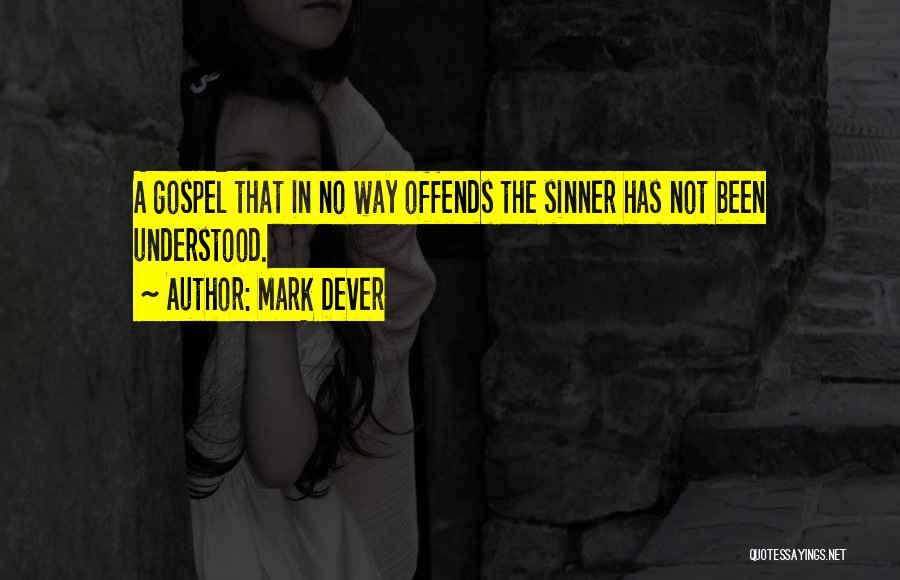 Mark Dever Quotes: A Gospel That In No Way Offends The Sinner Has Not Been Understood.