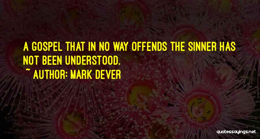 Mark Dever Quotes: A Gospel That In No Way Offends The Sinner Has Not Been Understood.