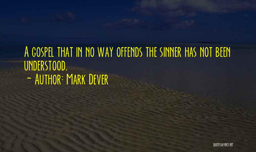 Mark Dever Quotes: A Gospel That In No Way Offends The Sinner Has Not Been Understood.