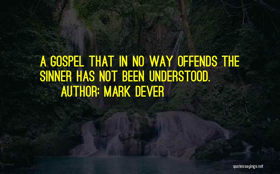 Mark Dever Quotes: A Gospel That In No Way Offends The Sinner Has Not Been Understood.