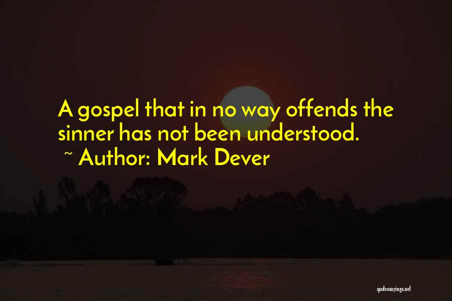 Mark Dever Quotes: A Gospel That In No Way Offends The Sinner Has Not Been Understood.