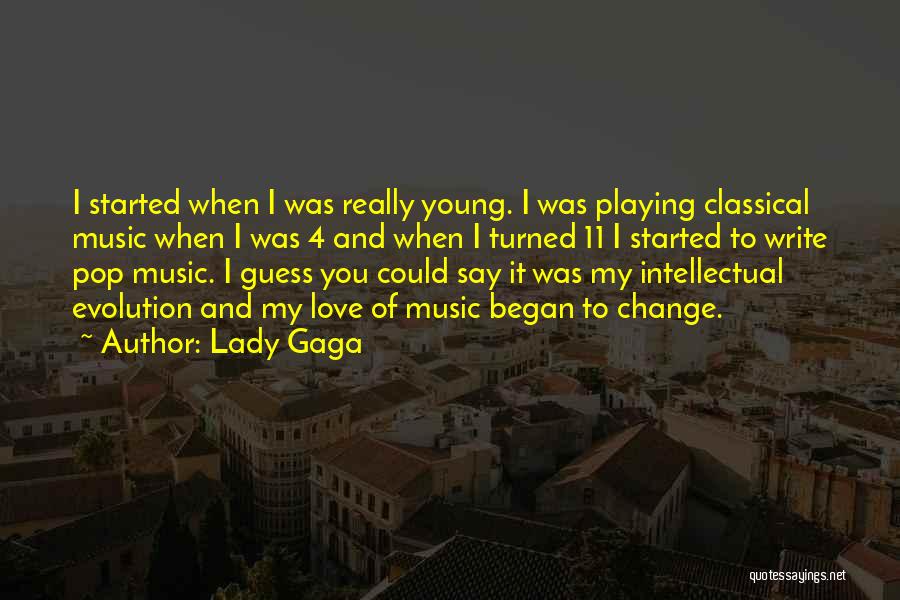 Lady Gaga Quotes: I Started When I Was Really Young. I Was Playing Classical Music When I Was 4 And When I Turned