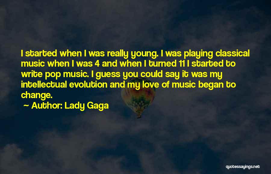 Lady Gaga Quotes: I Started When I Was Really Young. I Was Playing Classical Music When I Was 4 And When I Turned