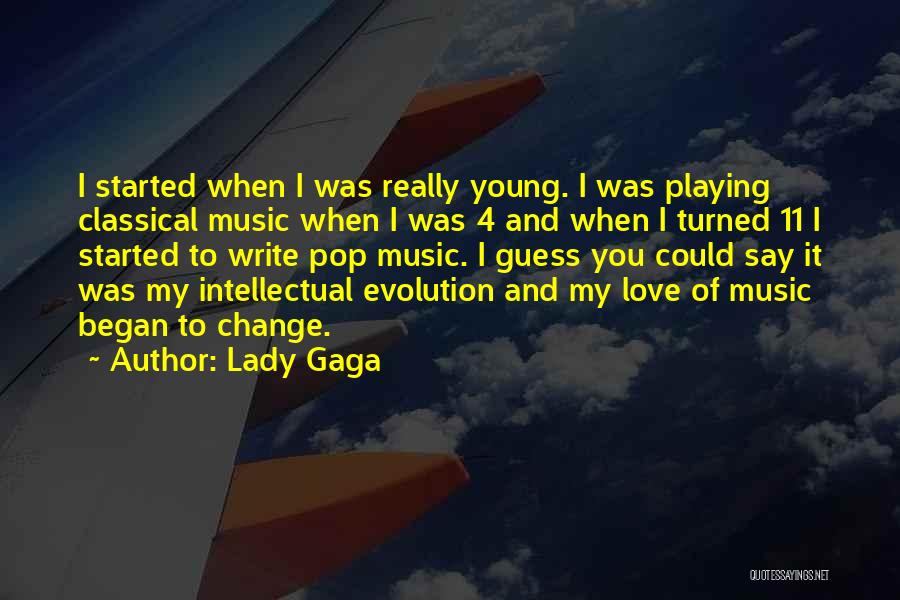 Lady Gaga Quotes: I Started When I Was Really Young. I Was Playing Classical Music When I Was 4 And When I Turned