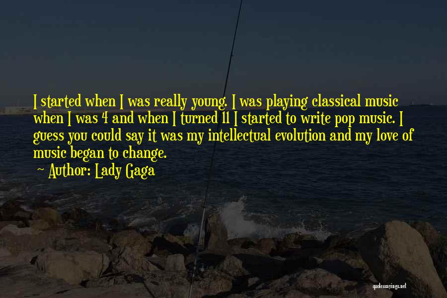 Lady Gaga Quotes: I Started When I Was Really Young. I Was Playing Classical Music When I Was 4 And When I Turned