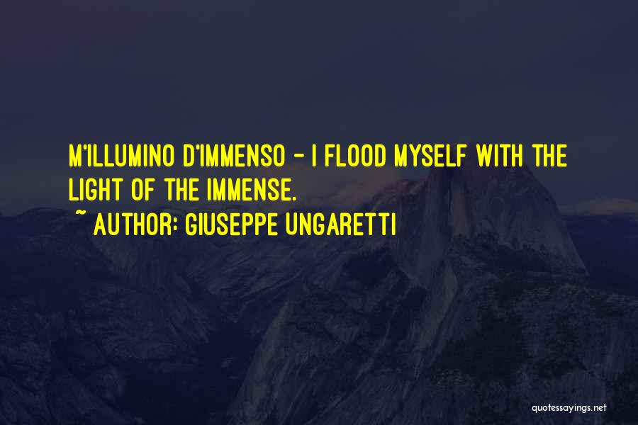 Giuseppe Ungaretti Quotes: M'illumino D'immenso - I Flood Myself With The Light Of The Immense.