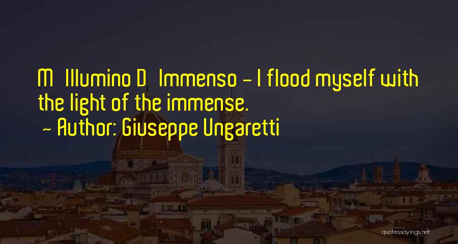 Giuseppe Ungaretti Quotes: M'illumino D'immenso - I Flood Myself With The Light Of The Immense.