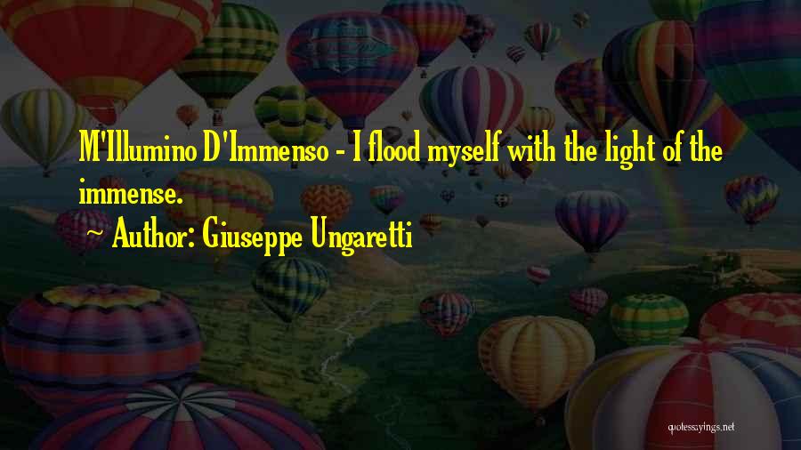 Giuseppe Ungaretti Quotes: M'illumino D'immenso - I Flood Myself With The Light Of The Immense.