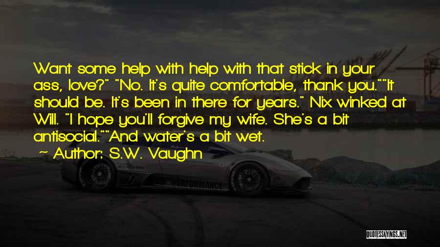 S.W. Vaughn Quotes: Want Some Help With Help With That Stick In Your Ass, Love? No. It's Quite Comfortable, Thank You.it Should Be.