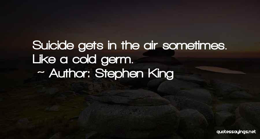 Stephen King Quotes: Suicide Gets In The Air Sometimes. Like A Cold Germ.