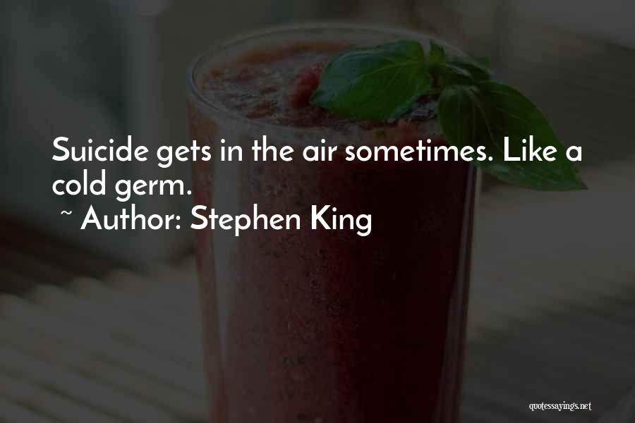 Stephen King Quotes: Suicide Gets In The Air Sometimes. Like A Cold Germ.