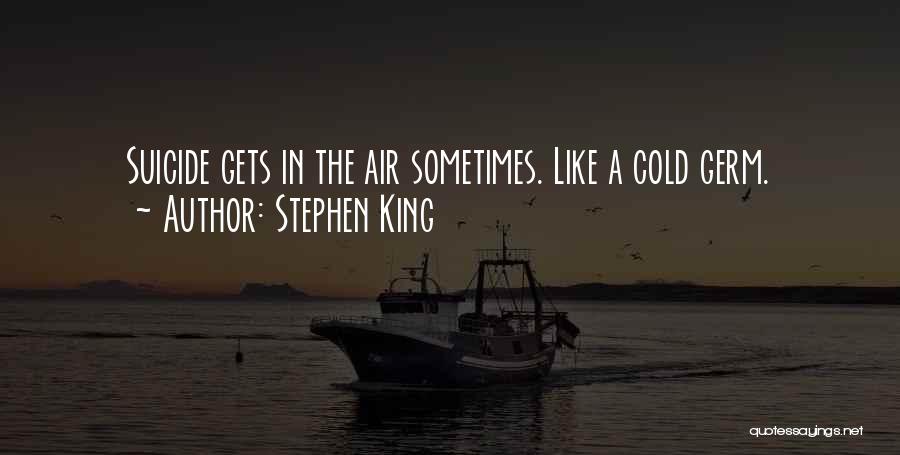 Stephen King Quotes: Suicide Gets In The Air Sometimes. Like A Cold Germ.