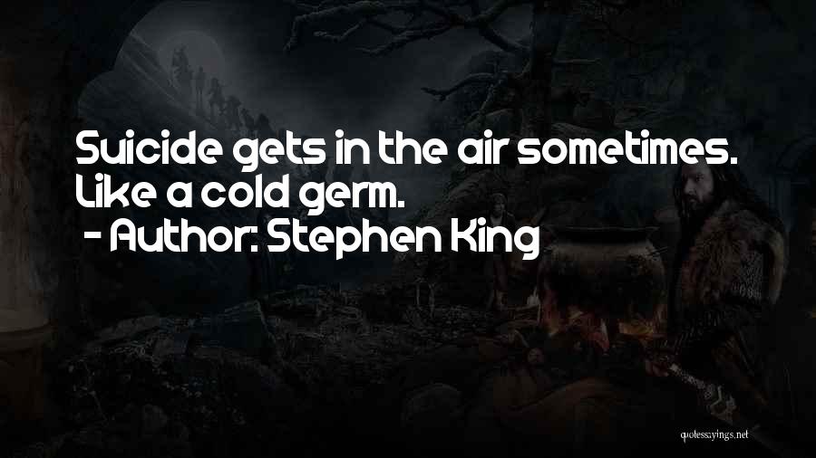 Stephen King Quotes: Suicide Gets In The Air Sometimes. Like A Cold Germ.