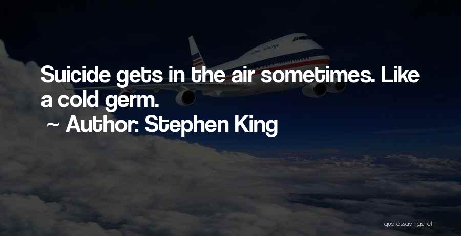 Stephen King Quotes: Suicide Gets In The Air Sometimes. Like A Cold Germ.